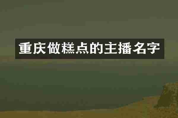 重庆做糕点的主播名字