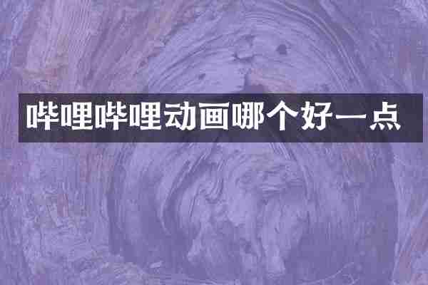 哔哩哔哩动画哪个好一点