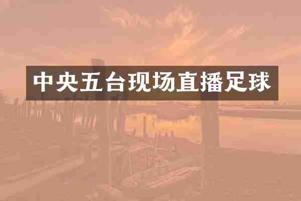 中央五台现场直播足球