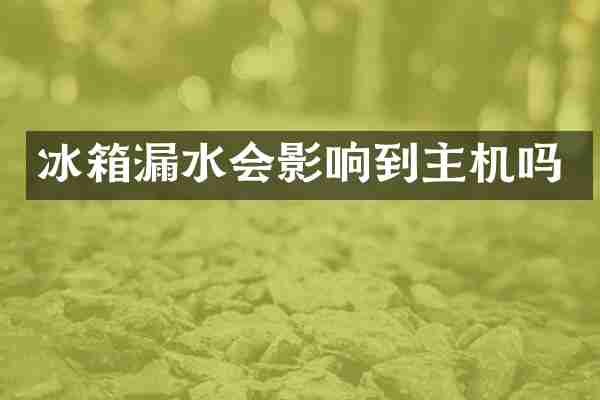 冰箱漏水会影响到主机吗