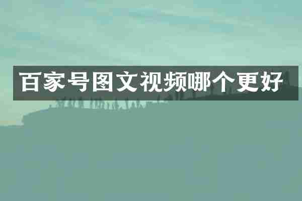 百家号图文视频哪个更好