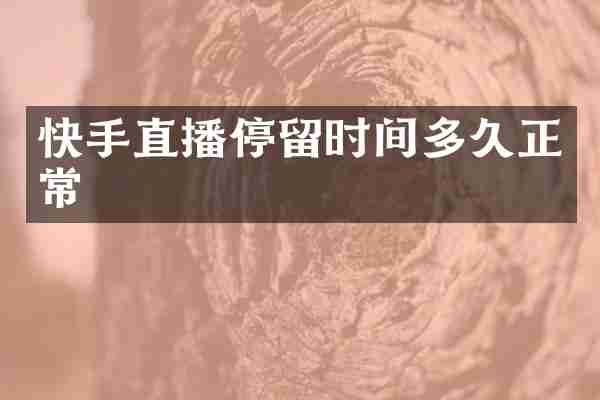 快手直播停留时间多久正常