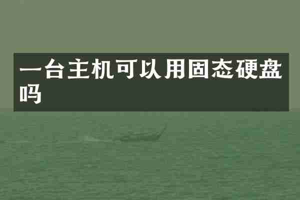 一台主机可以用固态硬盘吗