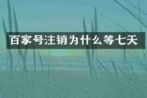 百家号注销为什么等七天