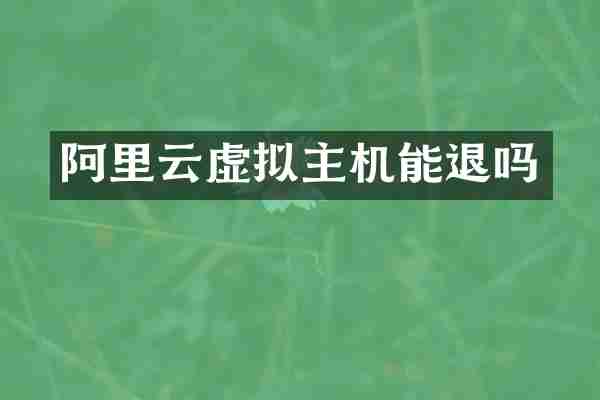 阿里云虚拟主机能退吗