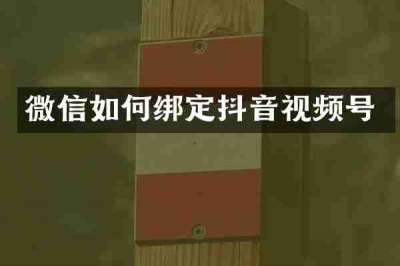 微信如何绑定抖音视频号