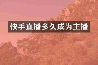 快手直播多久成为主播