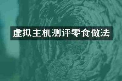 虚拟主机测评零食做法