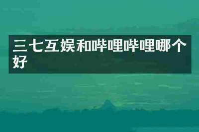三七互娱和哔哩哔哩哪个好