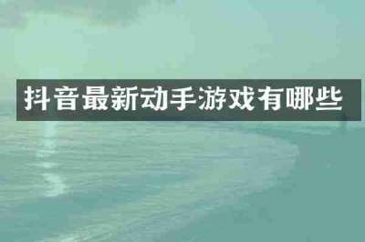 抖音最新动手游戏有哪些