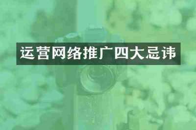 运营网络推广四大忌讳
