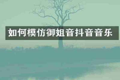 如何模仿御姐音抖音音乐