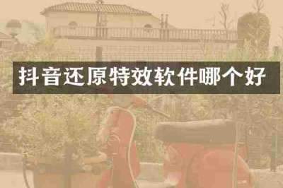 抖音还原特效软件哪个好