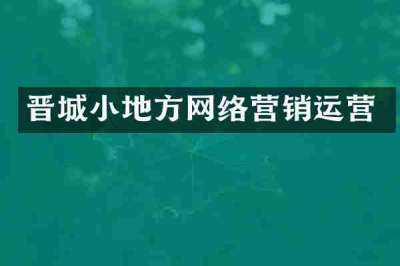 晋城小地方网络营销运营