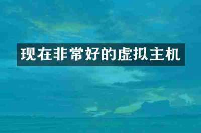 现在非常好的虚拟主机