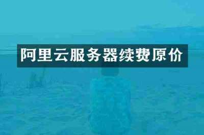 阿里云服务器续费原价