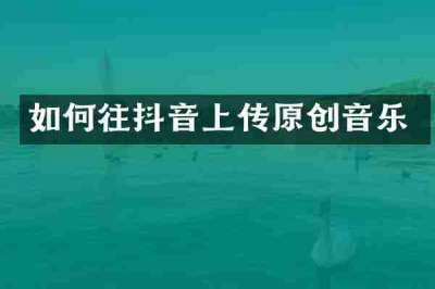 如何往抖音上传原创音乐