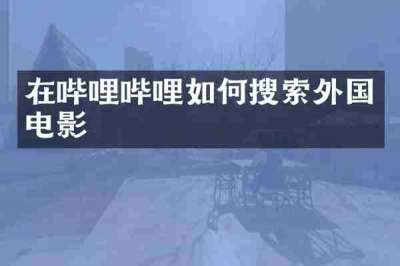在哔哩哔哩如何搜索外国电影