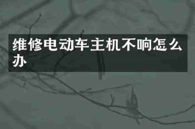 维修电动车主机不响怎么办