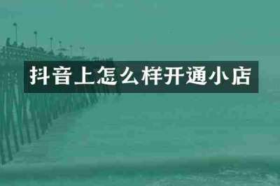 抖音上怎么样开通小店