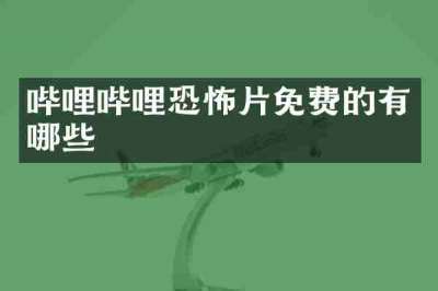 哔哩哔哩恐怖片免费的有哪些