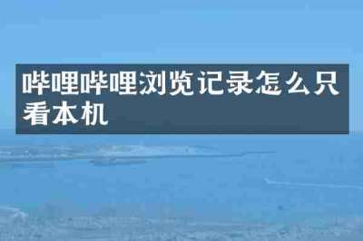 哔哩哔哩浏览记录怎么只看本机