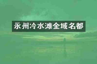 永州冷水滩金域名都