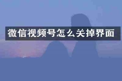 微信视频号怎么关掉界面