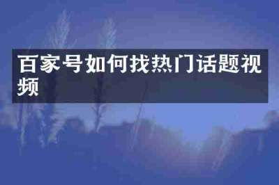 百家号如何找热门话题视频