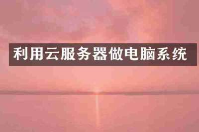 利用云服务器做电脑系统