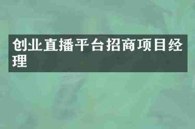 创业直播平台招商项目经理