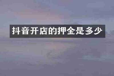 抖音开店的押金是多少