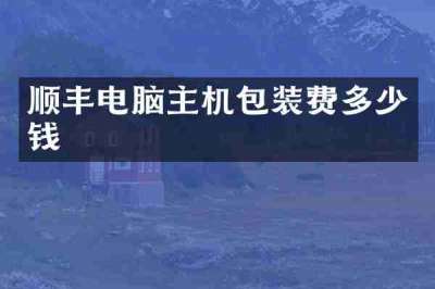 顺丰电脑主机包装费多少钱