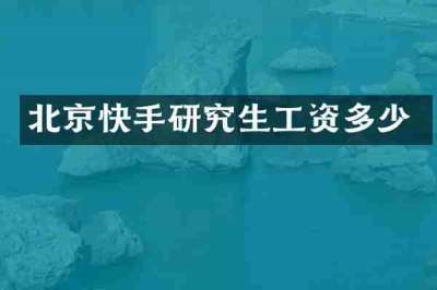 北京快手研究生工资多少