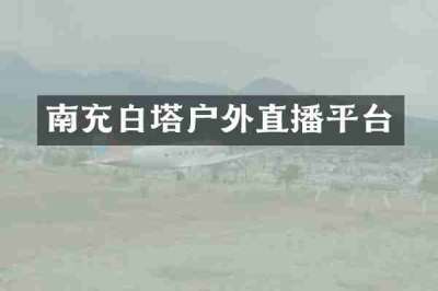 南充白塔户外直播平台