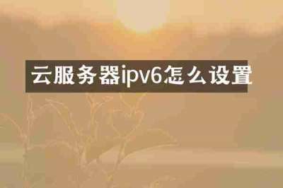 云服务器ipv6怎么设置