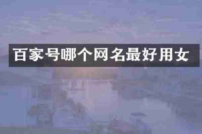 百家号哪个网名最好用女