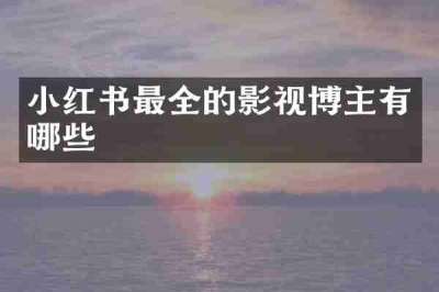 小红书最全的影视博主有哪些