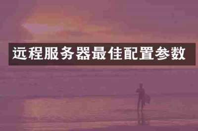 远程服务器最佳配置参数
