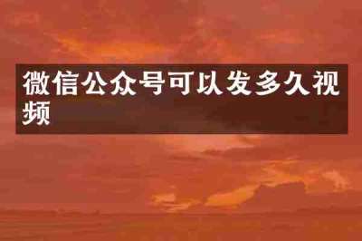 微信公众号可以发多久视频