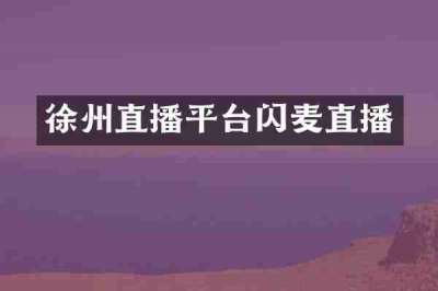 徐州直播平台闪麦直播