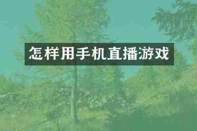 怎样用手机直播游戏