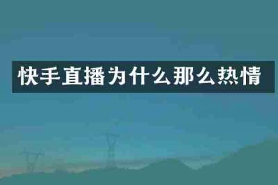 快手直播为什么那么热情