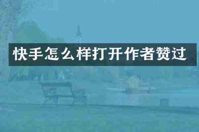 快手怎么样打开作者赞过