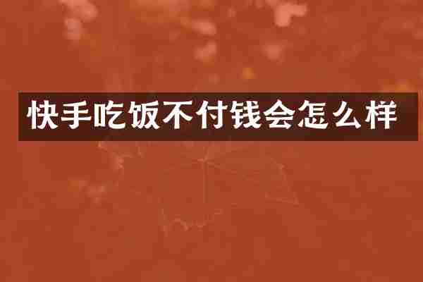 快手吃饭不付钱会怎么样