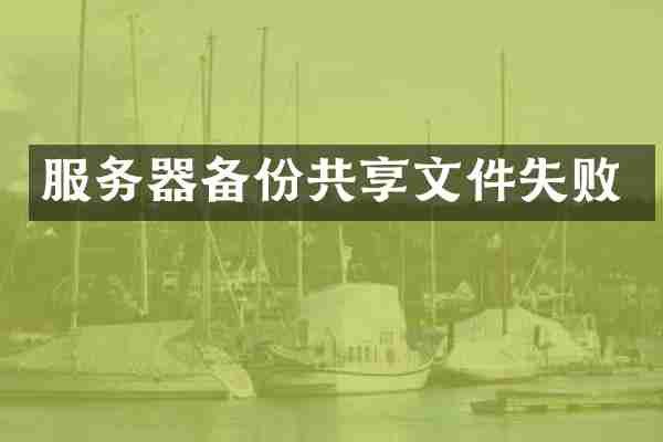 服务器备份共享文件失败