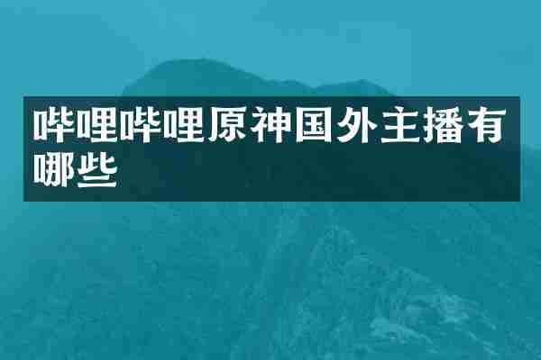 哔哩哔哩原神国外主播有哪些