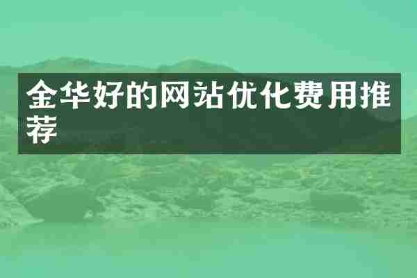金华好的网站优化费用推荐