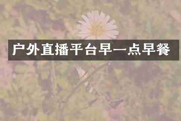 户外直播平台早一点早餐