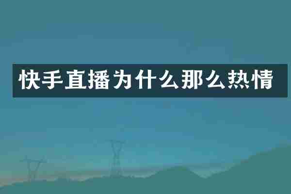 快手直播为什么那么热情